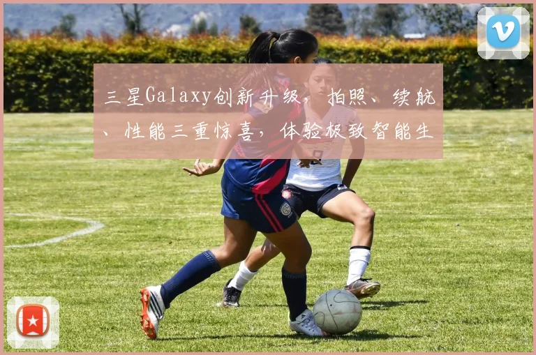 三星Galaxy创新升级，拍照、续航、性能三重惊喜，体验极致智能生活，不容错过