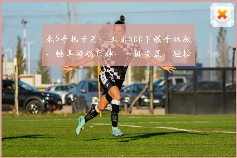 米6手机专用，米乐app下载手机版，畅享游戏乐趣，一键安装，轻松体验