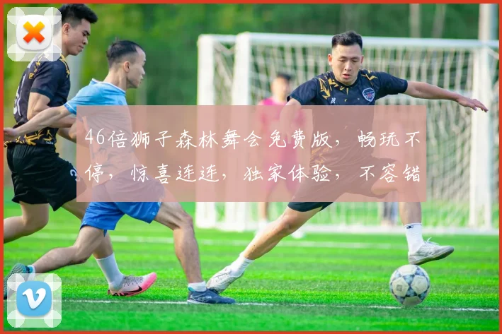 46倍狮子森林舞会免费版，畅玩不停，惊喜连连，独家体验，不容错过，赢取丰厚奖励